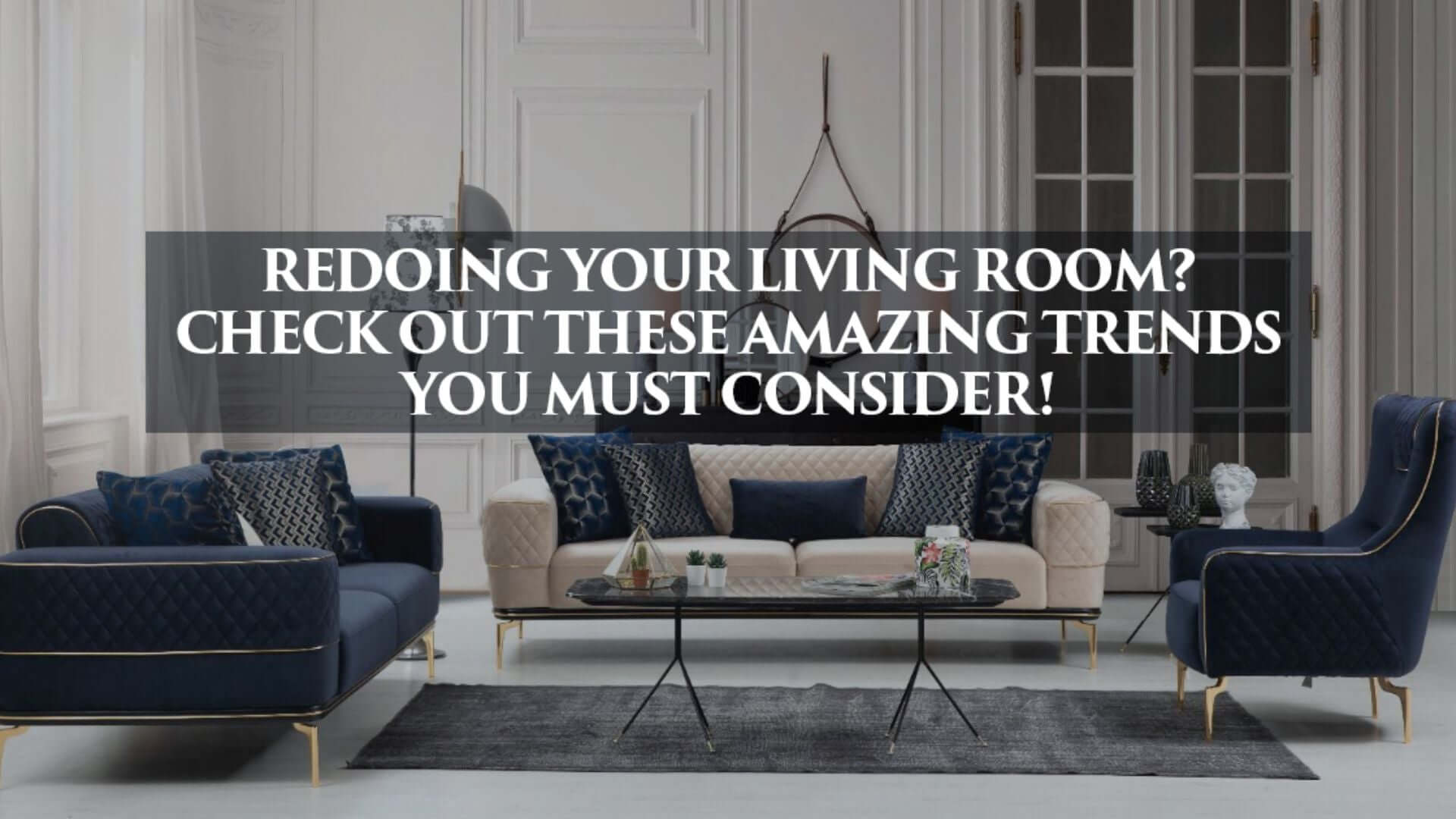 Redoing Your Living Room? Check Out These Amazing Trends You Must Consider!